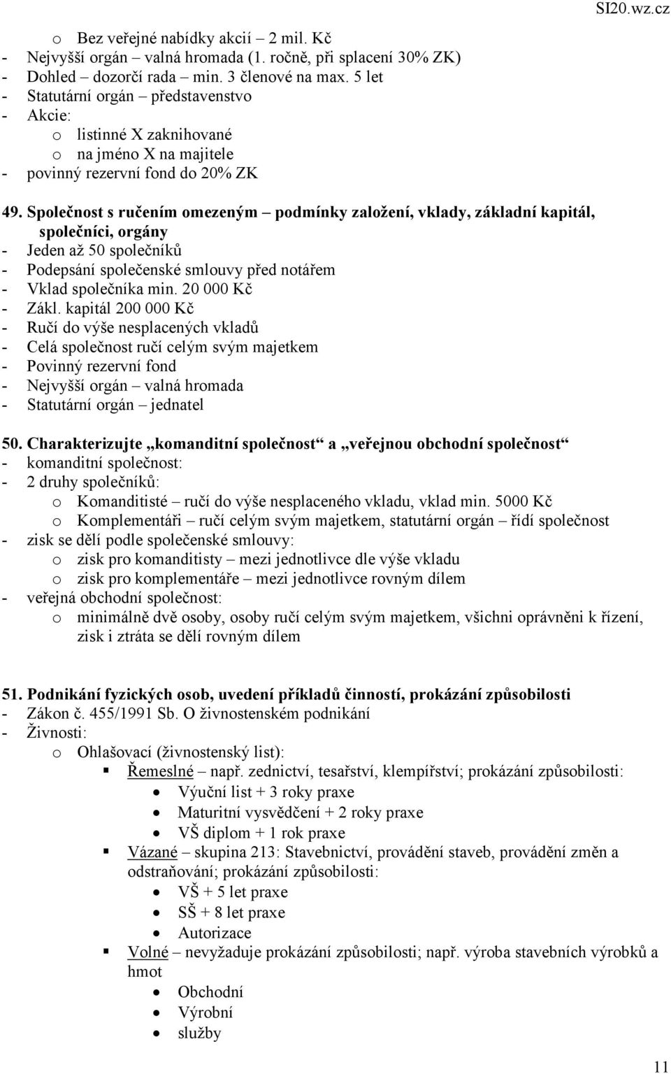 Společnost s ručením omezeným podmínky založení, vklady, základní kapitál, společníci, orgány - Jeden až 50 společníků - Podepsání společenské smlouvy před notářem - Vklad společníka min.