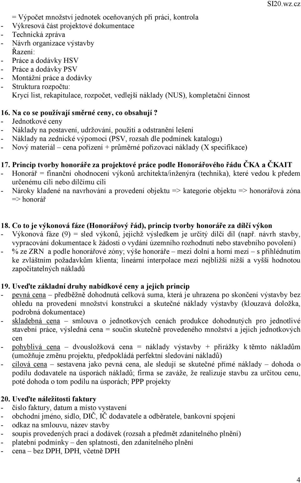 - Jednotkové ceny - Náklady na postavení, udržování, použití a odstranění lešení - Náklady na zednické výpomoci (PSV, rozsah dle podmínek katalogu) - Nový materiál cena pořízení + průměrné pořizovací