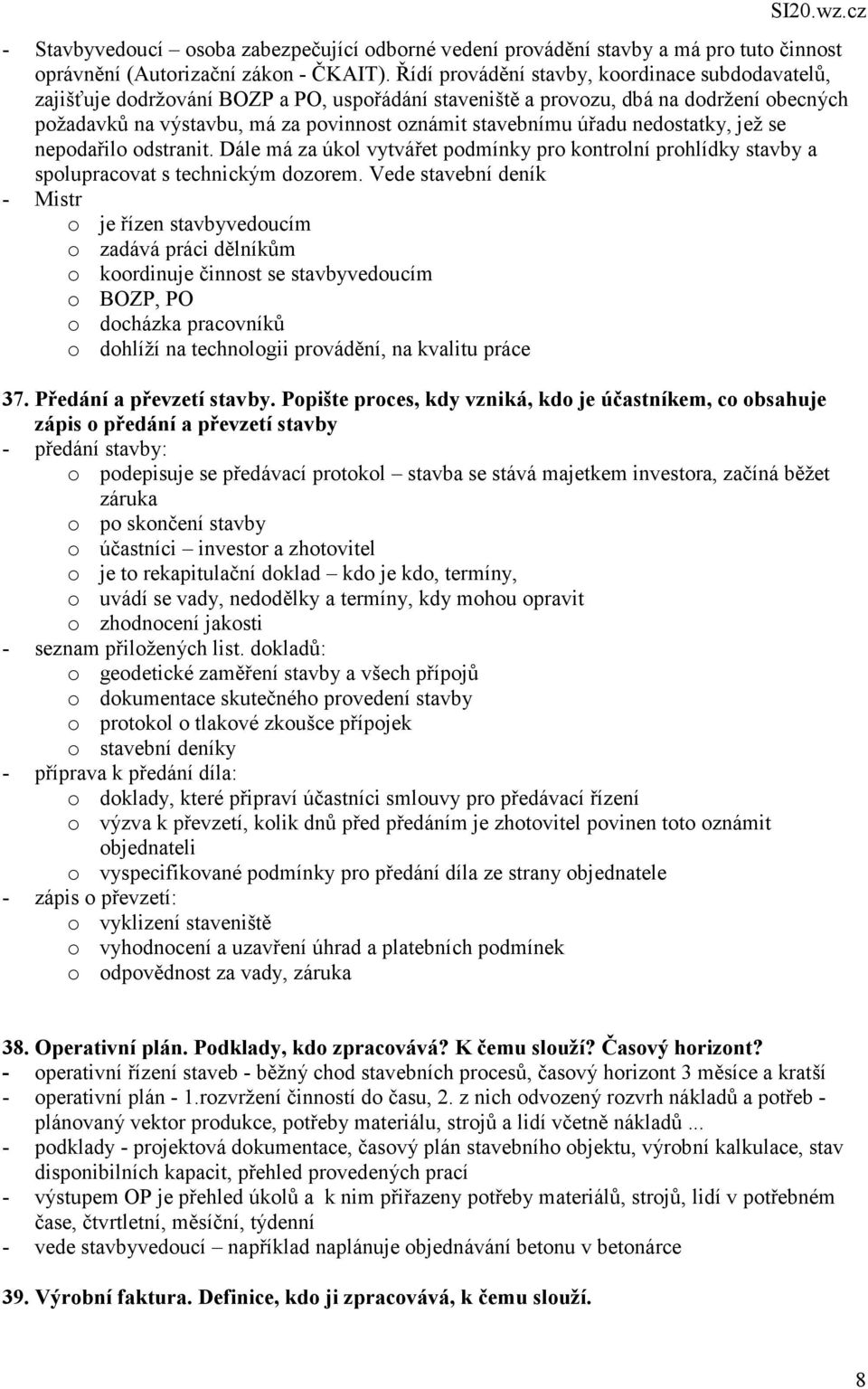 úřadu nedostatky, jež se nepodařilo odstranit. Dále má za úkol vytvářet podmínky pro kontrolní prohlídky stavby a spolupracovat s technickým dozorem.