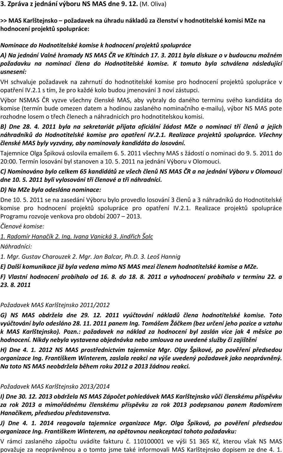 jednání Valné hromady NS MAS ČR ve Křtinách 17. 3. 2011 byla diskuze o v budoucnu možném požadavku na nominaci člena do Hodnotitelské komise.