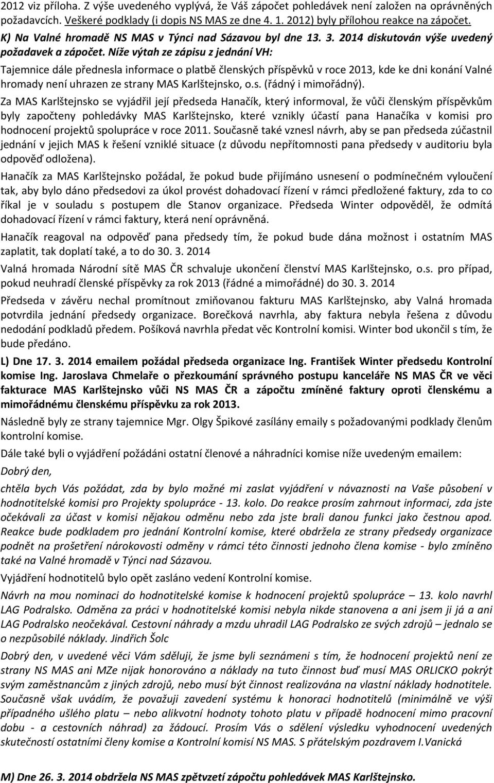 Níže výtah ze zápisu z jednání VH: Tajemnice dále přednesla informace o platbě členských příspěvků v roce 2013, kde ke dni konání Valné hromady není uhrazen ze strany MAS Karlštejnsko, o.s. (řádný i mimořádný).