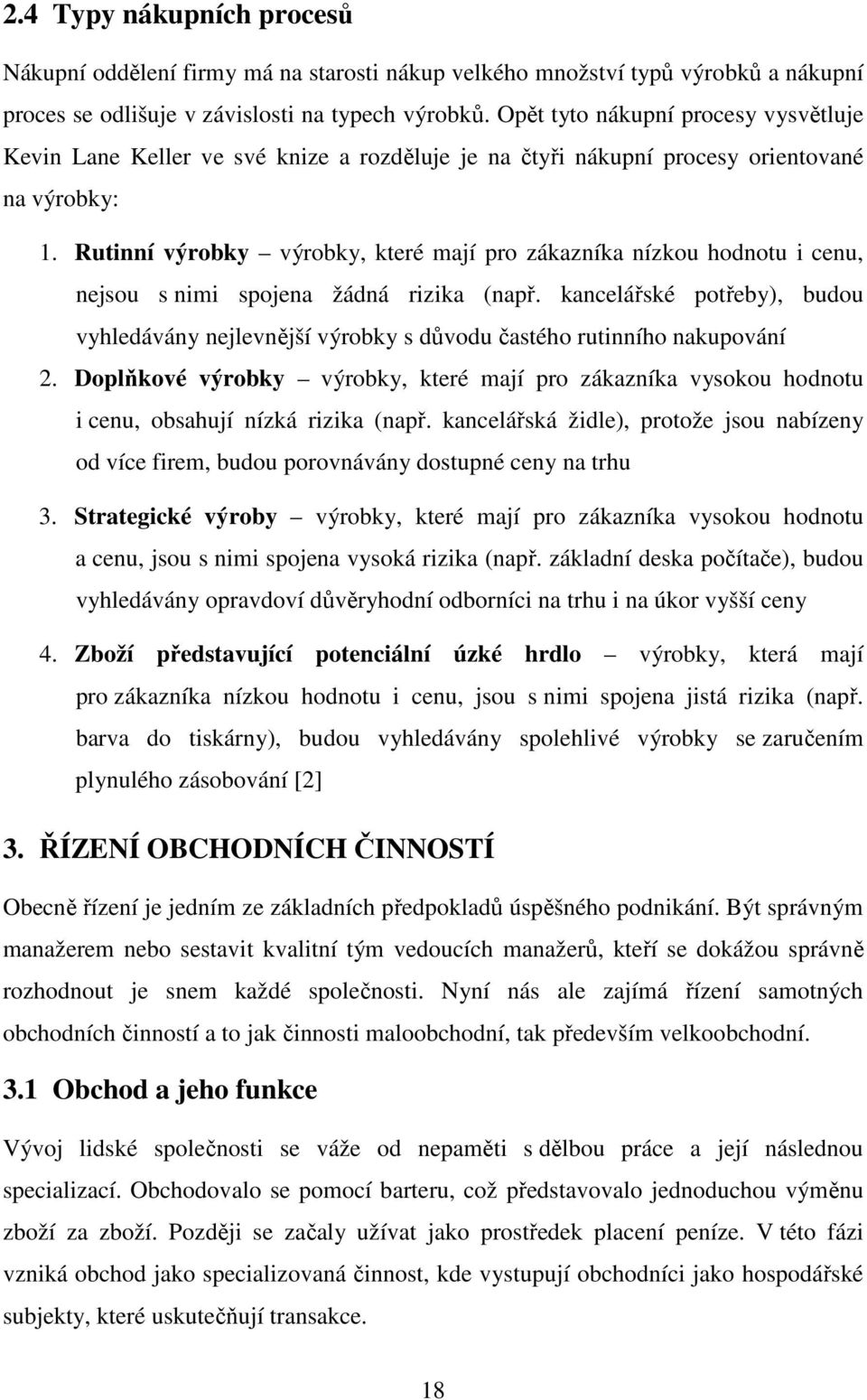 Rutinní výrobky výrobky, které mají pro zákazníka nízkou hodnotu i cenu, nejsou s nimi spojena žádná rizika (např.