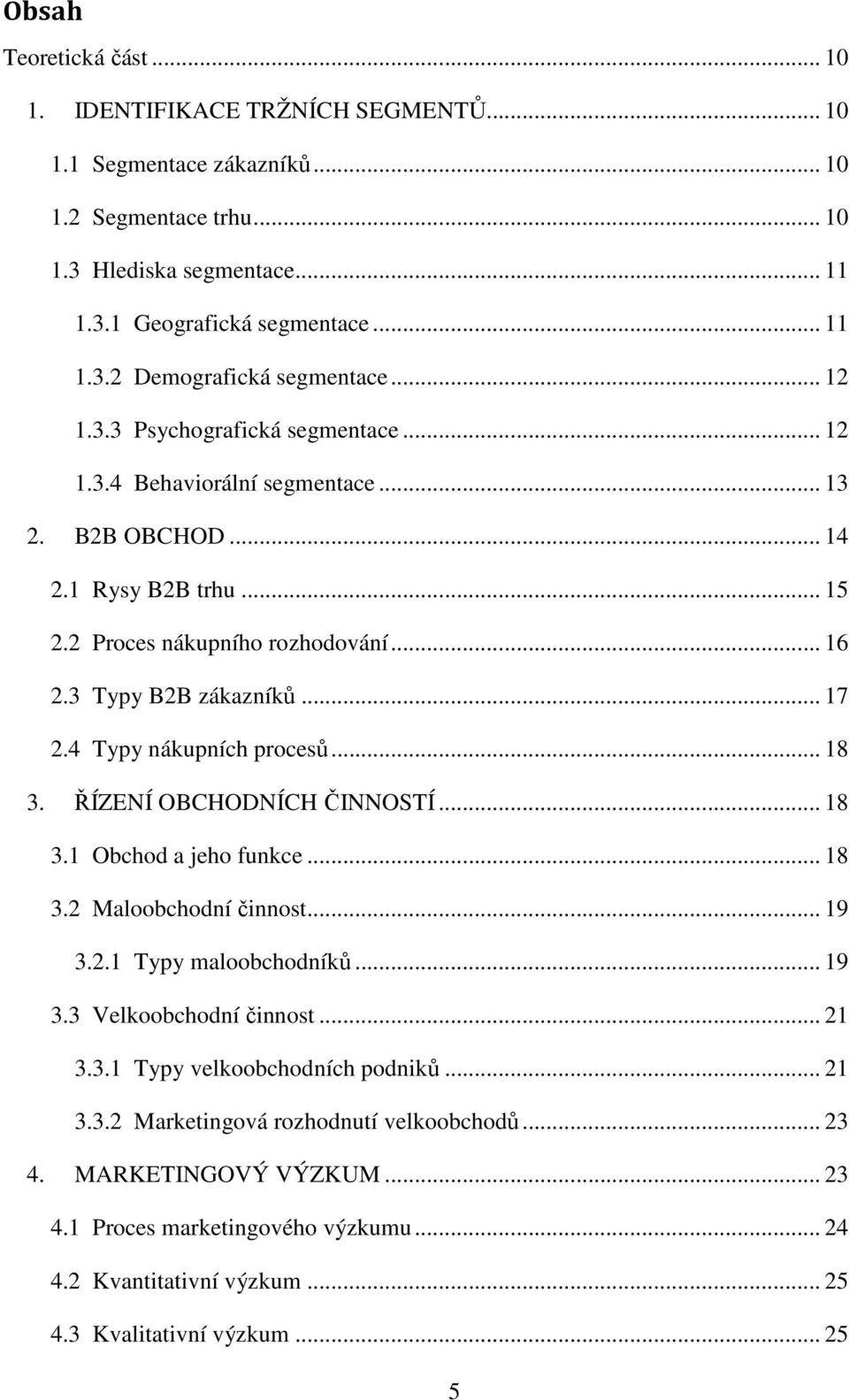 4 Typy nákupních procesů... 18 3. ŘÍZENÍ OBCHODNÍCH ČINNOSTÍ... 18 3.1 Obchod a jeho funkce... 18 3.2 Maloobchodní činnost... 19 3.2.1 Typy maloobchodníků... 19 3.3 Velkoobchodní činnost... 21 3.3.1 Typy velkoobchodních podniků.