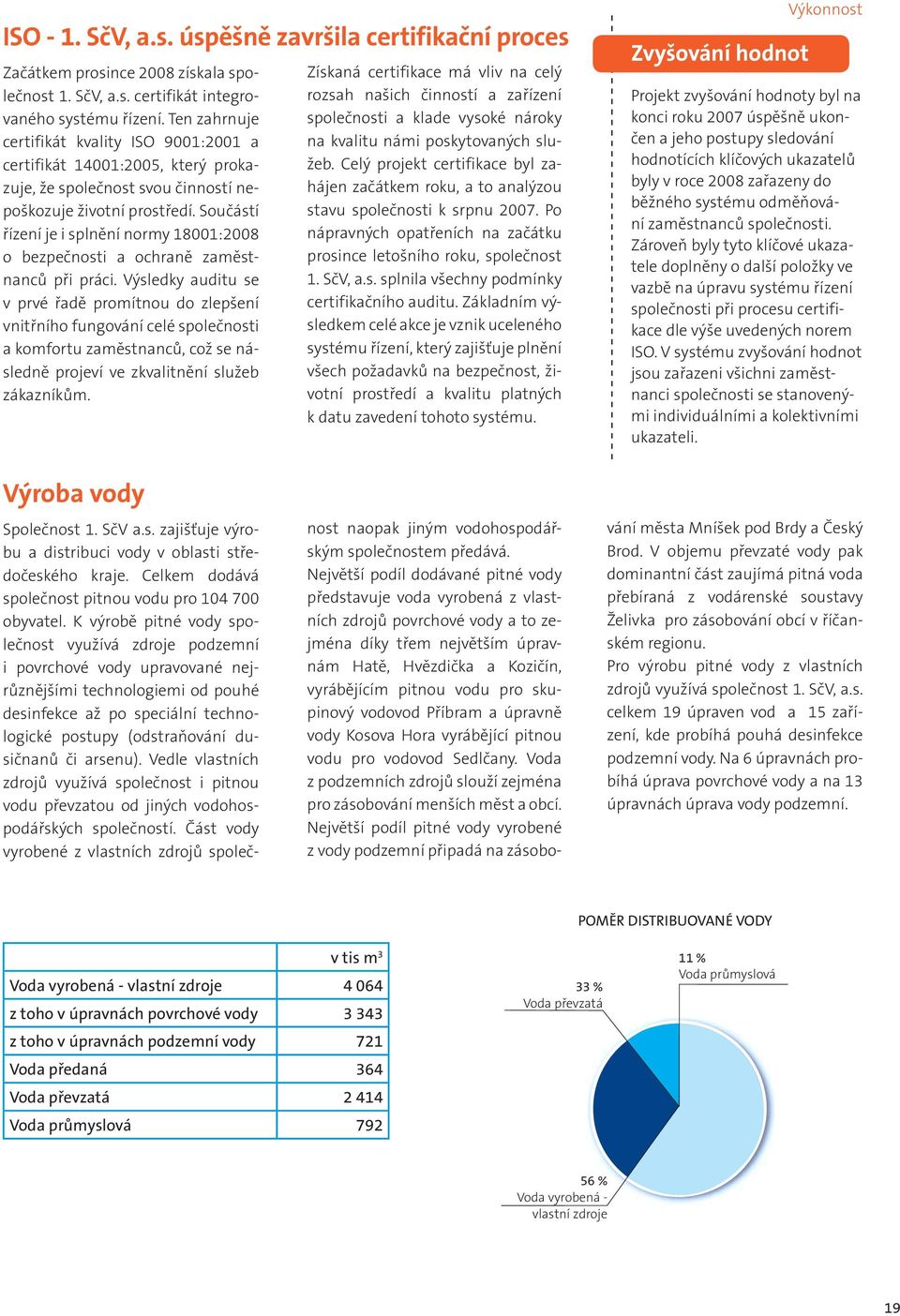 Součástí řízení je i splnění normy 18001:2008 o bezpečnosti a ochraně zaměstnanců při práci.