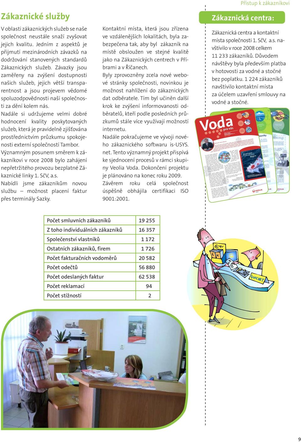 Závazky jsou zaměřeny na zvýšení dostupnosti našich služeb, jejich větší transparentnost a jsou projevem vědomé spoluzodpovědnosti naší společnosti za dění kolem nás.
