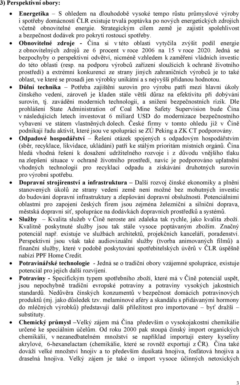 Obnovitelné zdroje - Čína si v této oblasti vytyčila zvýšit podíl energie z obnovitelných zdrojů ze 6 procent v roce 2006 na 15 v roce 2020.