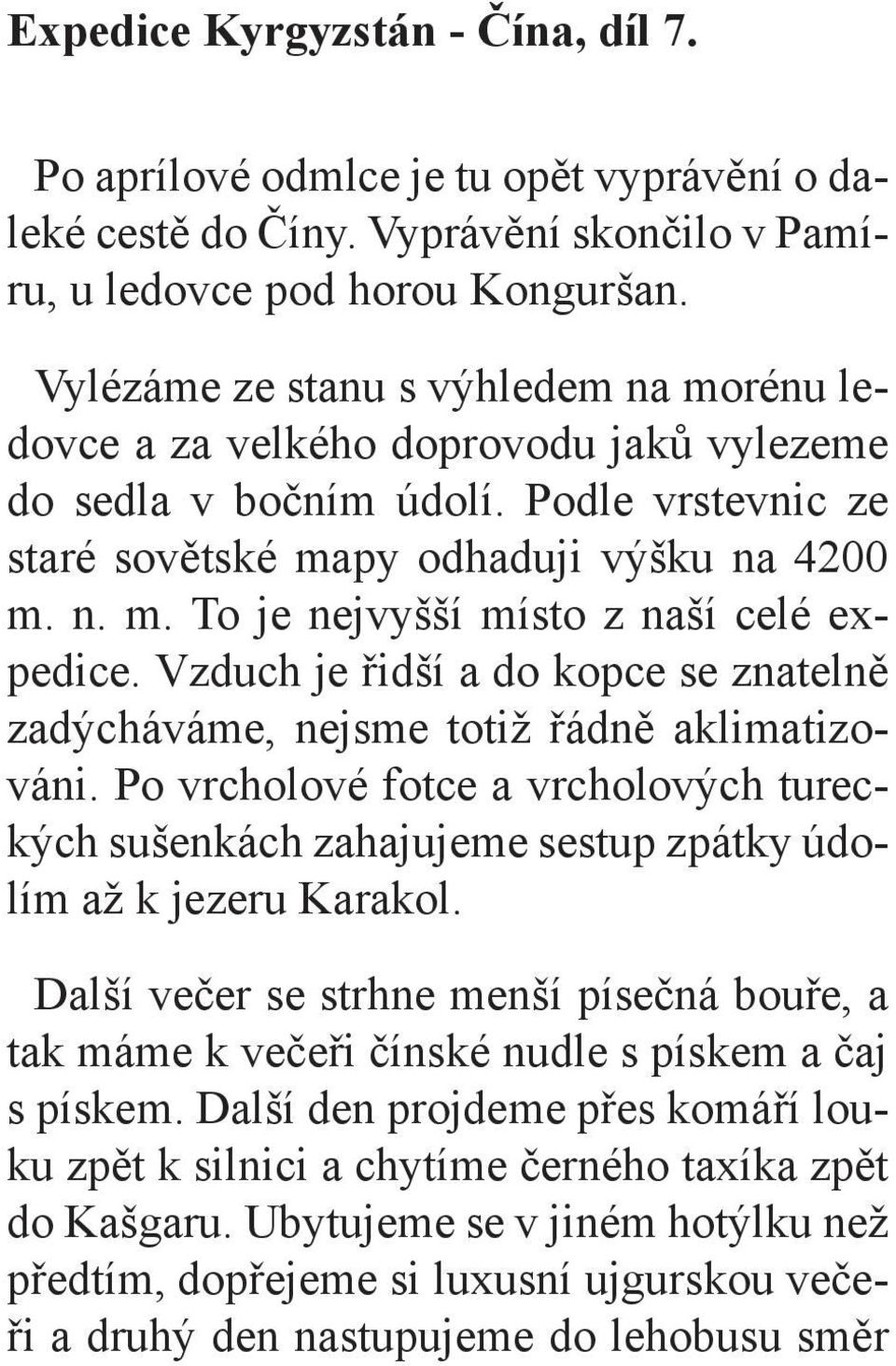 Vzduch je řidší a do kopce se znatelně zadýcháváme, nejsme totiž řádně aklimatizováni. Po vrcholové fotce a vrcholových tureckých sušenkách zahajujeme sestup zpátky údolím až k jezeru Karakol.