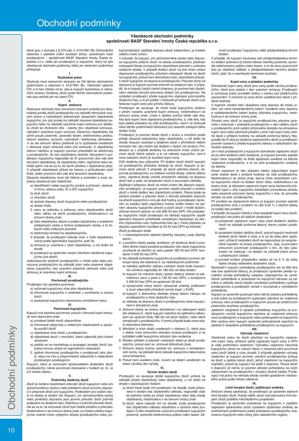 I. Rozhodné právo Obchody mezi smluvními stranami se řídí těmito obchodními podmínkami a zákonem č. 513/1991 Sb.