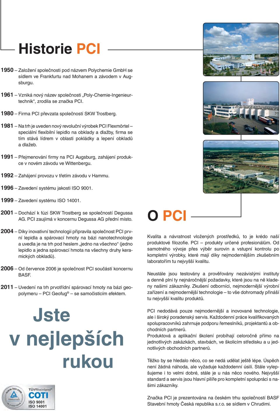 1981 Na trh je uveden nový revoluční výrobek PCI Flexmörtel speciální flexibilní lepidlo na obklady a dlažby, firma se tím stává lídrem v oblasti pokládky a lepení obkladů a dlažeb.