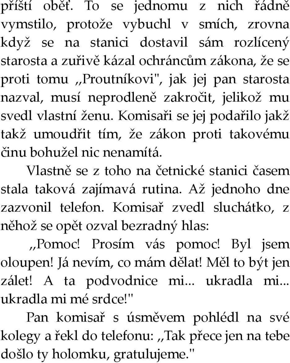 starosta nazval, musí neprodleně zakročit, jelikož mu svedl vlastní ženu. Komisaři se jej podařilo jakž takž umoudřit tím, že zákon proti takovému činu bohužel nic nenamítá.