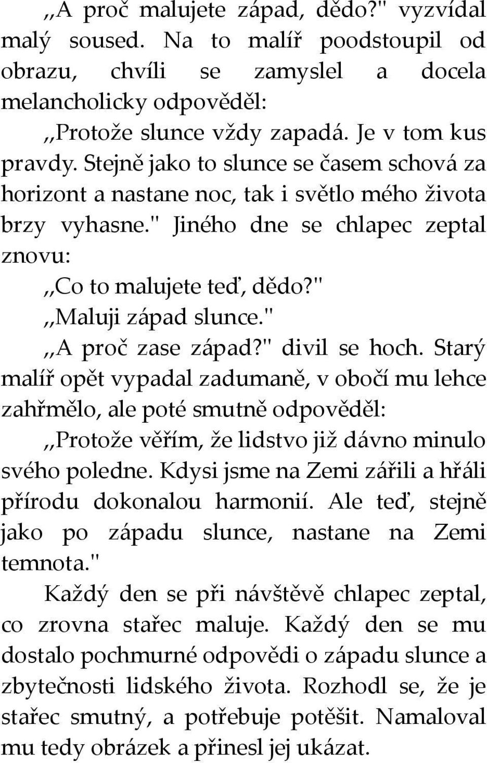 '',,a proč zase západ?'' divil se hoch. Starý malíř opět vypadal zadumaně, v obočí mu lehce zahřmělo, ale poté smutně odpověděl:,,protože věřím, že lidstvo již dávno minulo svého poledne.