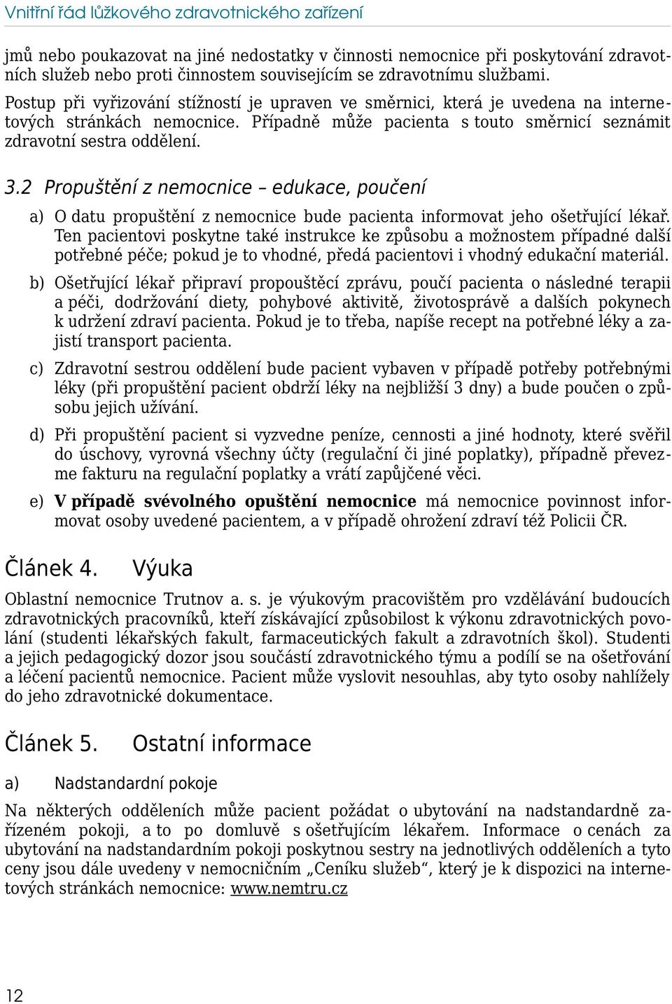 2 Propuštění z nemocnice edukace, poučení a) O datu propuštění z nemocnice bude pacienta informovat jeho ošetřující lékař.