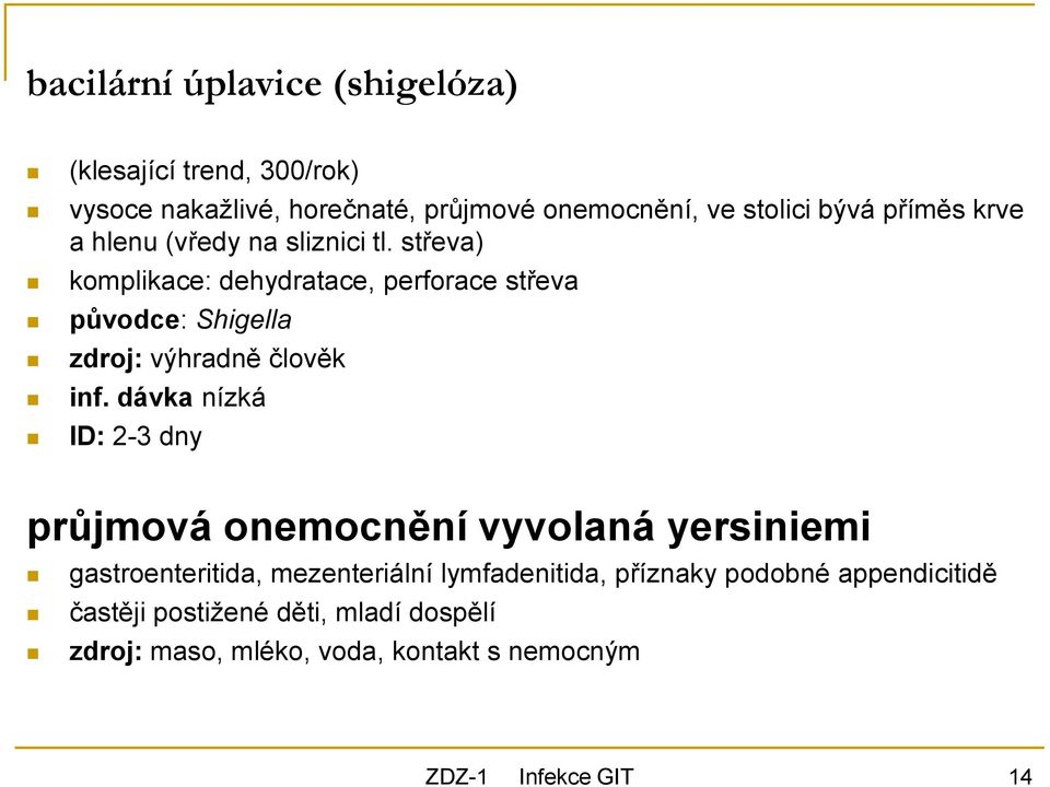 střeva) komplikace: dehydratace, perforace střeva původce: Shigella zdroj: výhradně člověk inf.