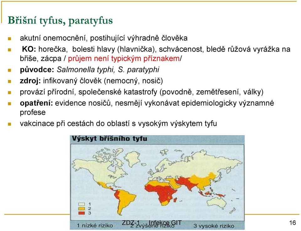 paratyphi zdroj: infikovaný člověk (nemocný, nosič) provází přírodní, společenské katastrofy (povodně, zemětřesení,
