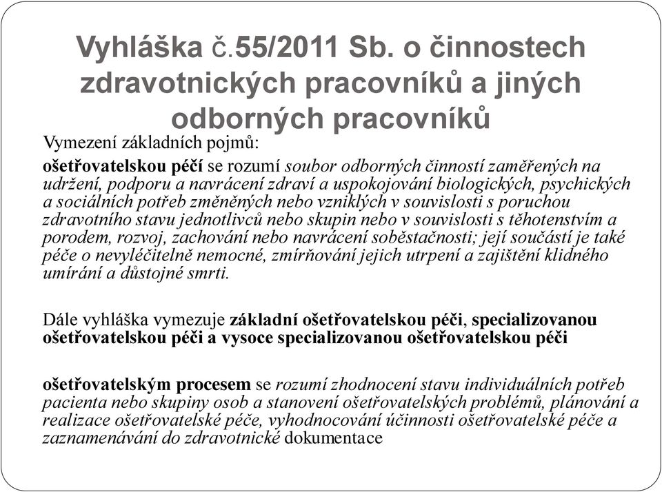 zdraví a uspokojování biologických, psychických a sociálních potřeb změněných nebo vzniklých v souvislosti s poruchou zdravotního stavu jednotlivců nebo skupin nebo v souvislosti s těhotenstvím a