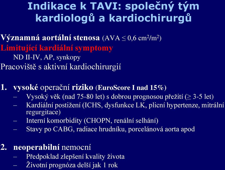 vysoké operační riziko (EuroScore I nad 15%) Vysoký věk (nad 75-80 let) s dobrou prognosou přežití ( 3-5 let) Kardiální postižení (ICHS,