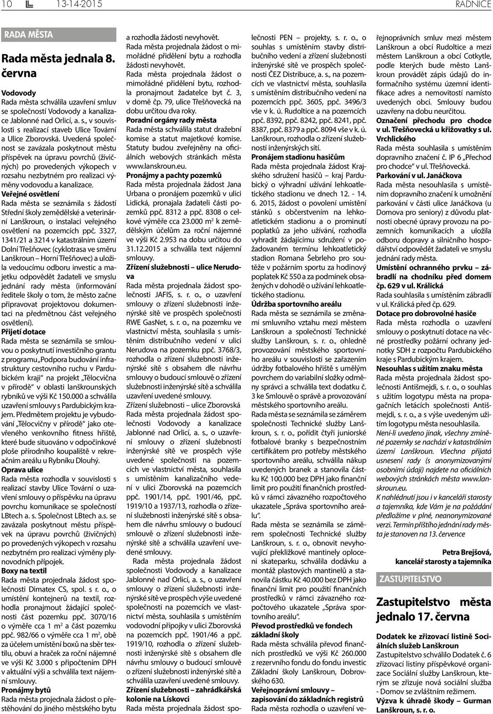Veřejné osvětlení Rada města se seznámila s žádostí Střední školy zemědělské a veterinární Lanškroun, o instalaci veřejného osvětlení na pozemcích ppč.