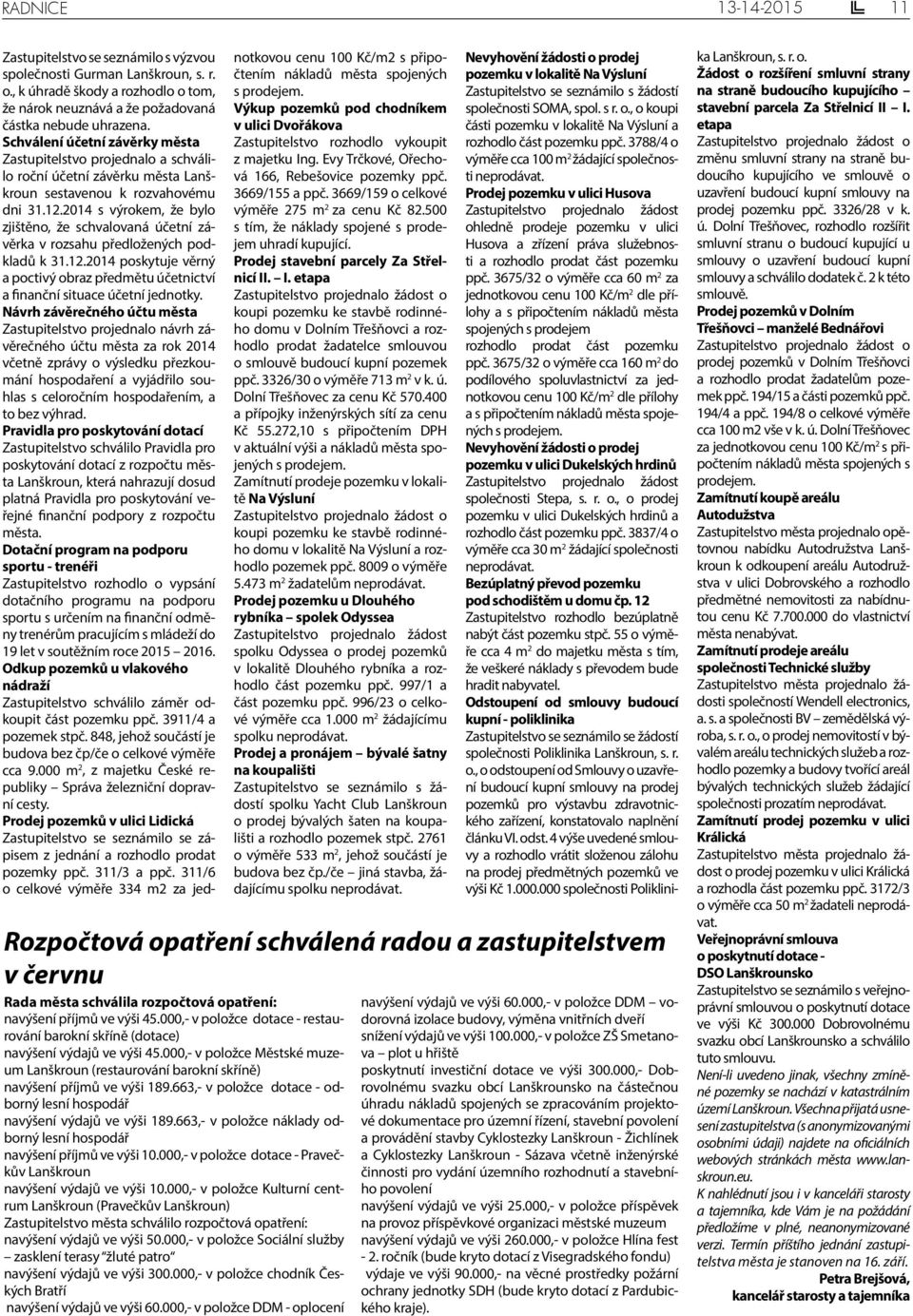 2014 s výrokem, že bylo zjištěno, že schvalovaná účetní závěrka v rozsahu předložených podkladů k 31.12.2014 poskytuje věrný a poctivý obraz předmětu účetnictví a finanční situace účetní jednotky.