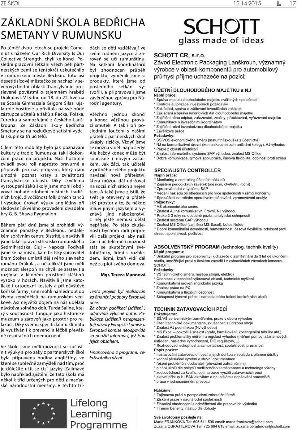 Toto asi desetitisícové městečko se nachází v severovýchodní oblasti Transylvánie proslavené pověstmi o tajemném hraběti Drákulovi. V týdnu od 18. do 22.