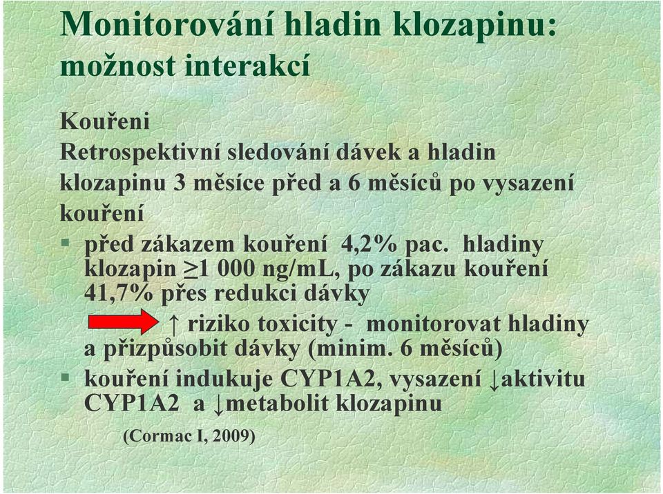 hladiny klozapin 1 000 ng/ml, po zákazu kouření 41,7% přes redukci dávky riziko toxicity - monitorovat