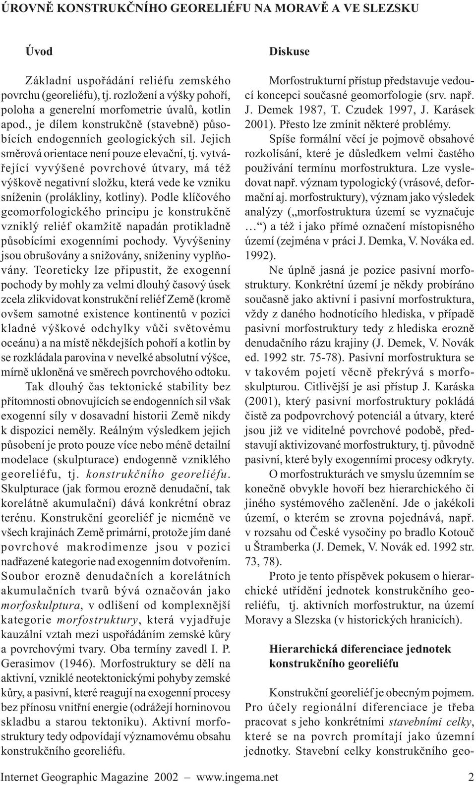 vytváøející vyvýšené povrchové útvary, má též výškovì negativní složku, která vede ke vzniku sníženin (prolákliny, kotliny).