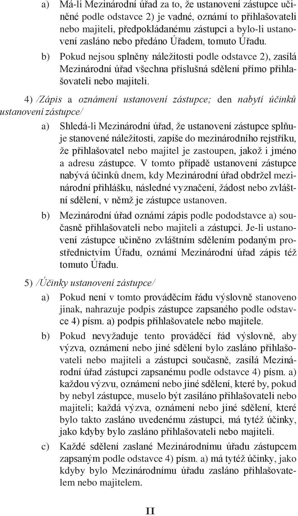 4) /Zápis a oznámení ustanovení zástupce; den nabytí účinků ustanovení zástupce/ a) Shledá-li Mezinárodní úřad, že ustanovení zástupce splňuje stanovené náležitosti, zapíše do mezinárodního