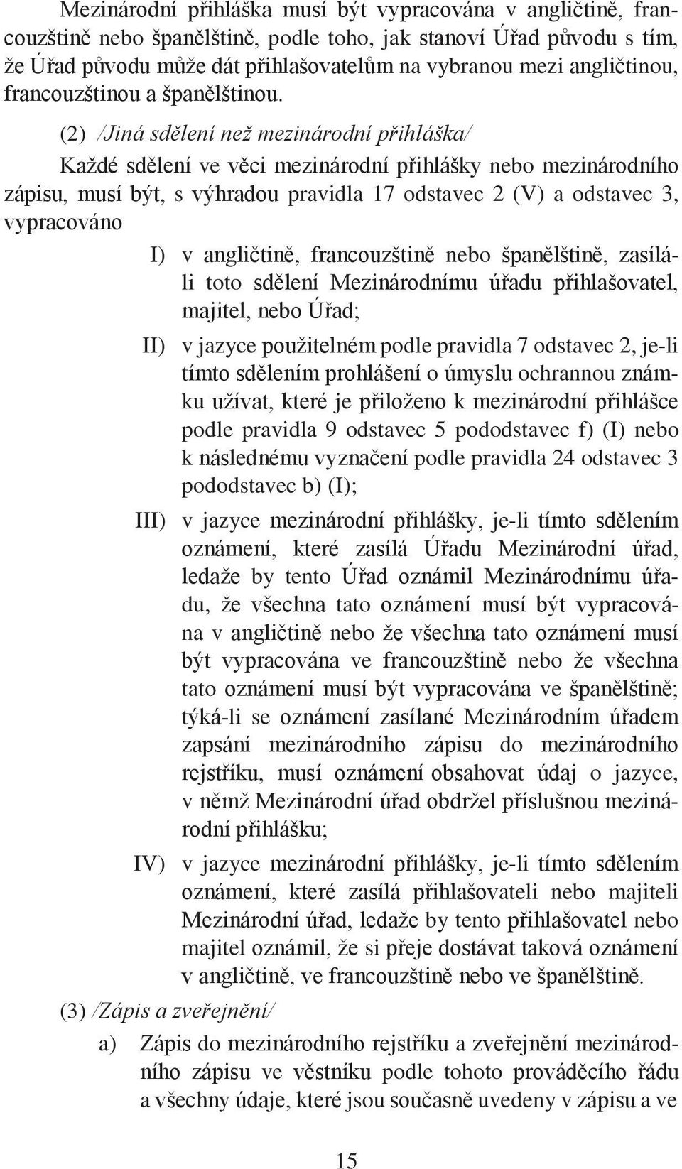 (2) /Jiná sdělení než mezinárodní přihláška/ Každé sdělení ve věci mezinárodní přihlášky nebo mezinárodního zápisu, musí být, s výhradou pravidla 17 odstavec 2 (V) a odstavec 3, vypracováno I) v