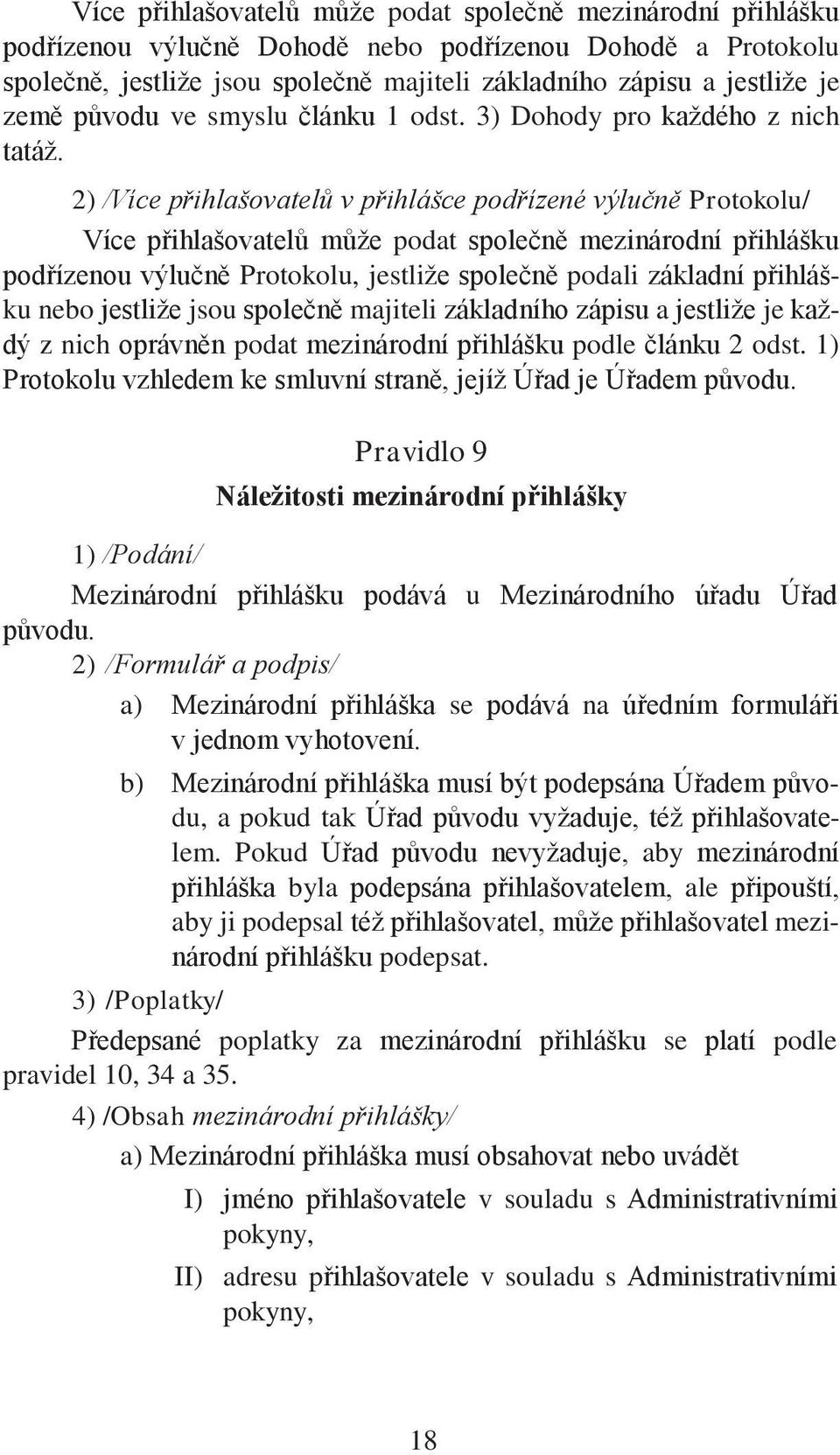 2) /Více přihlašovatelů v přihlášce podřízené výlučně Protokolu/ Více přihlašovatelů může podat společně mezinárodní přihlášku podřízenou výlučně Protokolu, jestliže společně podali základní