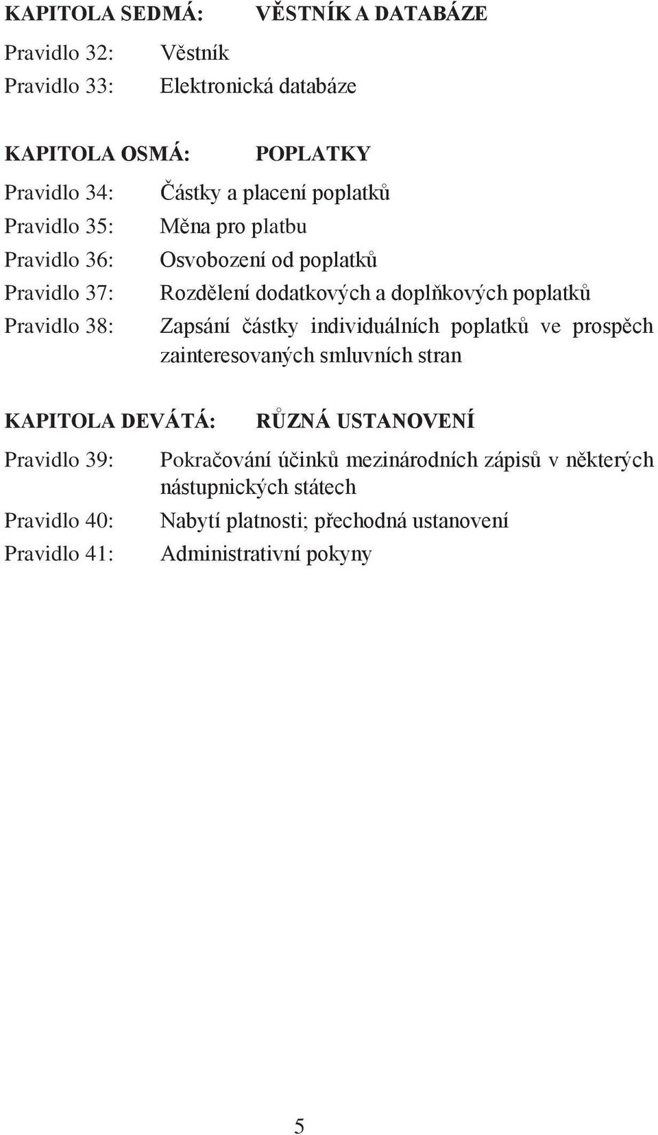 Zapsání částky individuálních poplatků ve prospěch zainteresovaných smluvních stran KAPITOLA DEVÁTÁ: Pravidlo 39: Pravidlo 40: Pravidlo 41: RŮZNÁ