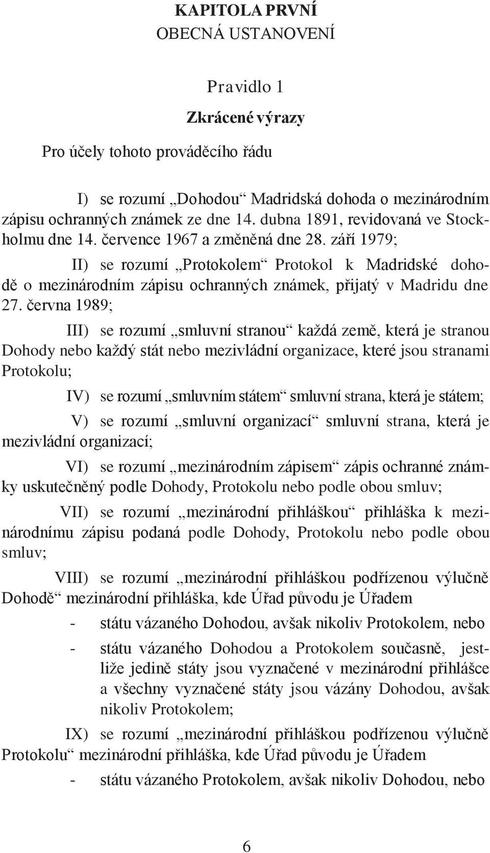 září 1979; II) se rozumí Protokolem Protokol k Madridské dohodě o mezinárodním zápisu ochranných známek, přijatý v Madridu dne 27.