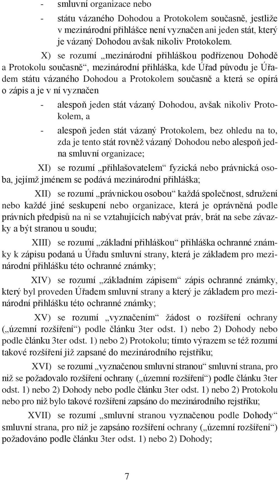 v ní vyznačen - alespoň jeden stát vázaný Dohodou, avšak nikoliv Protokolem, a - alespoň jeden stát vázaný Protokolem, bez ohledu na to, zda je tento stát rovněž vázaný Dohodou nebo alespoň jedna