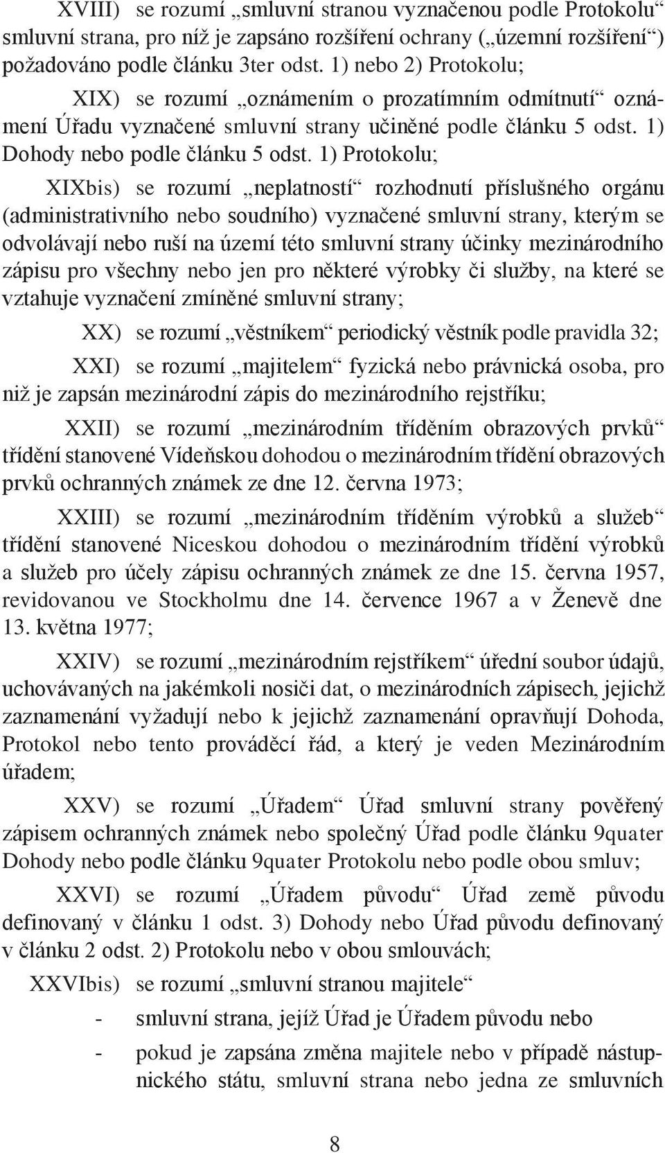 1) Protokolu; XIXbis) se rozumí neplatností rozhodnutí příslušného orgánu (administrativního nebo soudního) vyznačené smluvní strany, kterým se odvolávají nebo ruší na území této smluvní strany