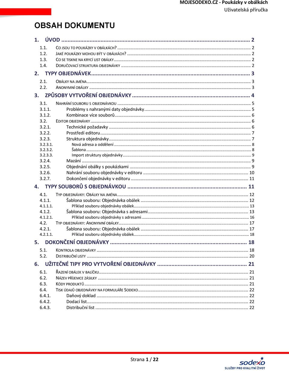 .. 5 3.1.2. Kombinace více souborů... 6 3.2. EDITOR OBJEDNÁVKY... 6 3.2.1. Technické požadavky... 6 3.2.2. Prostředí editoru... 7 3.2.3. Struktura objednávky... 7 3.2.3.1. 3.2.3.2. Nová adresa a oddělení.