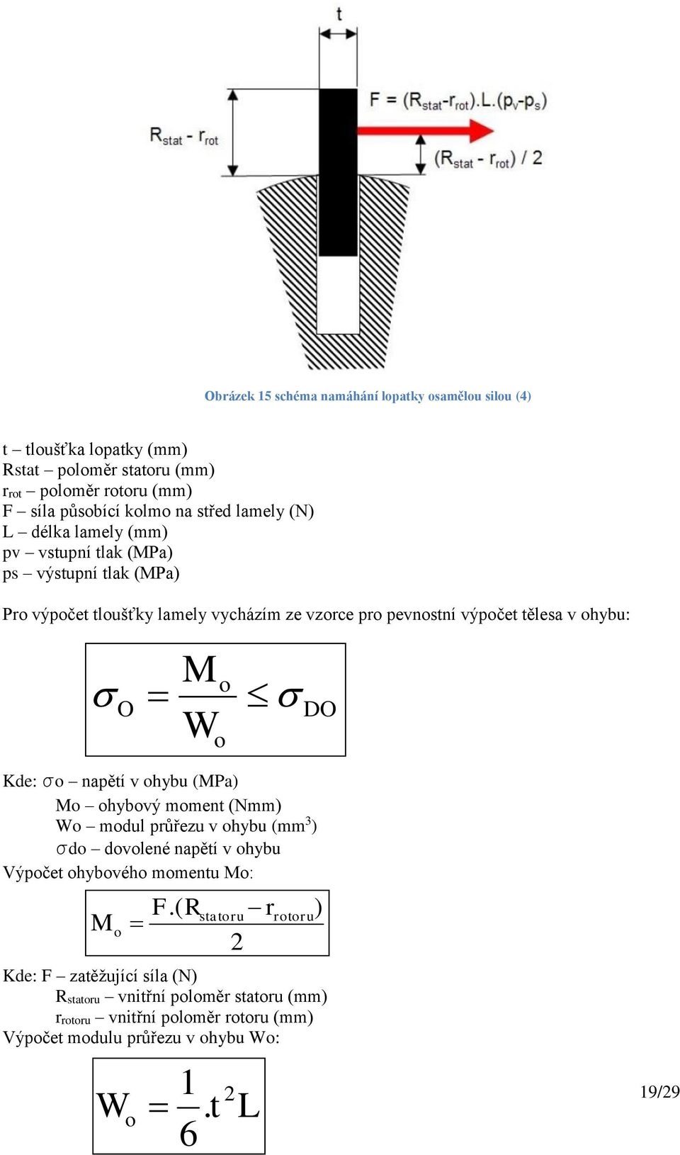 o o DO Kde: σo napětí v ohybu (MPa) Mo ohybový moment (Nmm) Wo modul průřezu v ohybu (mm 3 ) σdo dovolené napětí v ohybu Výpočet ohybového momentu Mo: M o F.