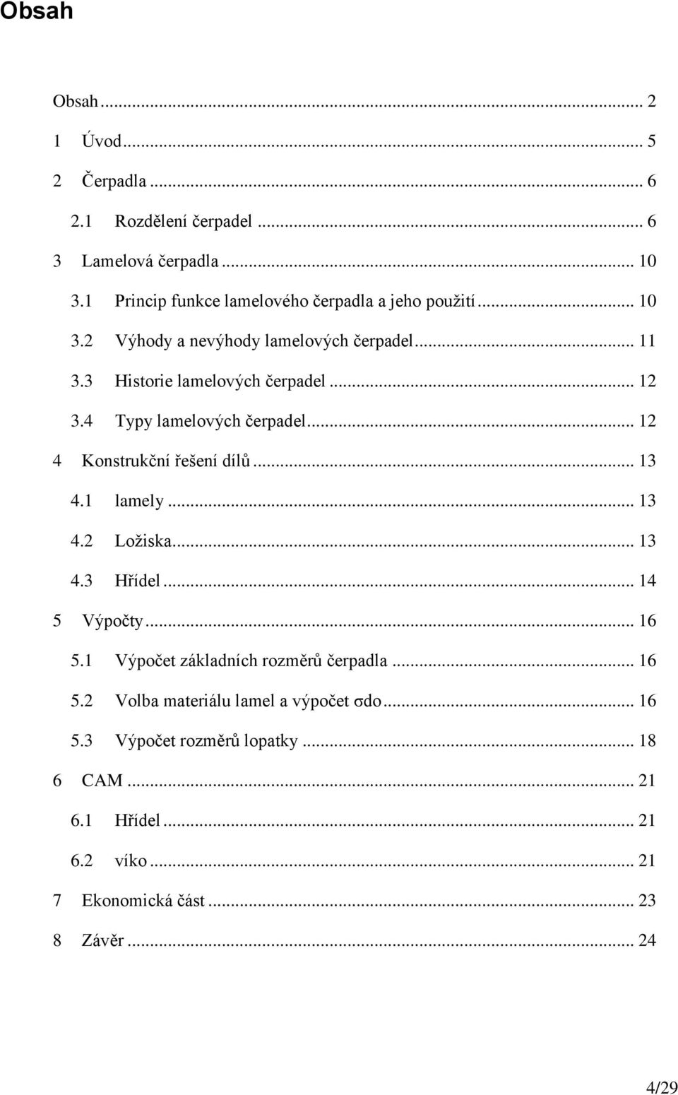 4 Typy lamelových čerpadel... 12 4 Konstrukční řešení dílů... 13 4.1 lamely... 13 4.2 Ložiska... 13 4.3 Hřídel... 14 5 Výpočty... 16 5.