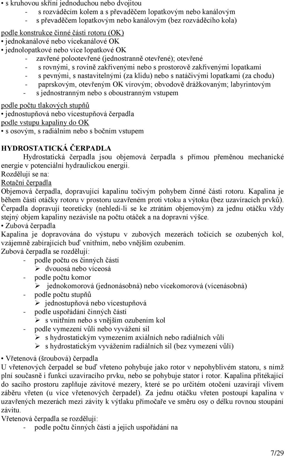 zakřivenými lopatkami - s pevnými, s nastavitelnými (za klidu) nebo s natáčivými lopatkami (za chodu) - paprskovým, otevřeným OK vírovým; obvodově drážkovaným; labyrintovým - s jednostranným nebo s