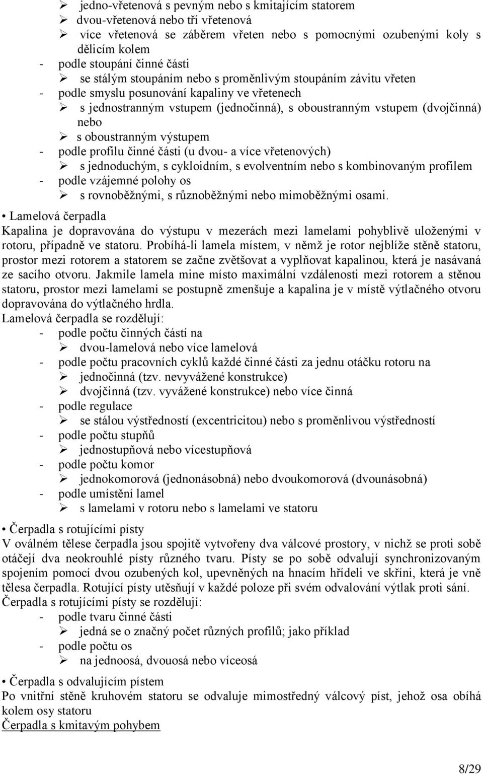 oboustranným výstupem - podle profilu činné části (u dvou- a více vřetenových) s jednoduchým, s cykloidním, s evolventním nebo s kombinovaným profilem - podle vzájemné polohy os s rovnoběžnými, s