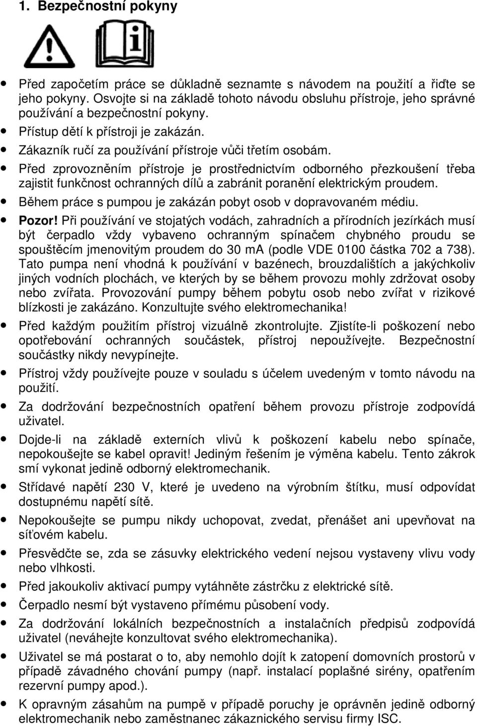 Před zprovozněním přístroje je prostřednictvím odborného přezkoušení třeba zajistit funkčnost ochranných dílů a zabránit poranění elektrickým proudem.