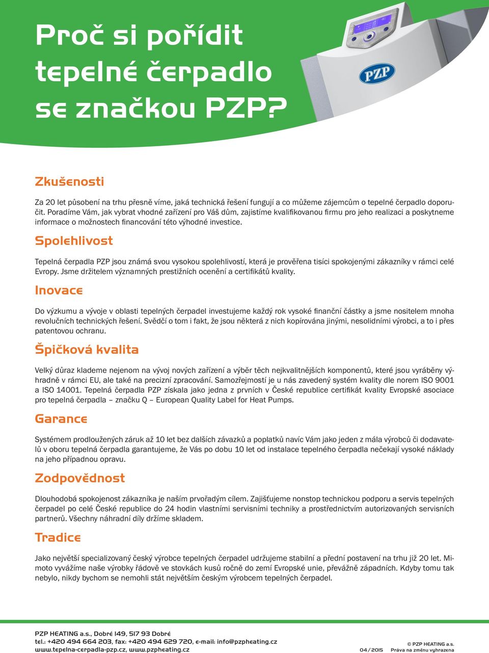 Spolehlivost Tepelná čerpadla PZP jsou známá svou vysokou spolehlivostí, která je prověřena tisíci spokojenými zákazníky v rámci celé Evropy.