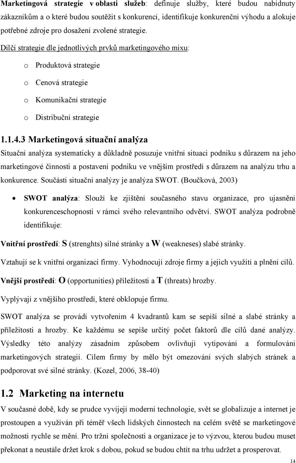 3 Marketingová situační analýza Situační analýza systematicky a důkladně posuzuje vnitřní situaci podniku s důrazem na jeho marketingové činnosti a postavení podniku ve vnějším prostředí s důrazem na