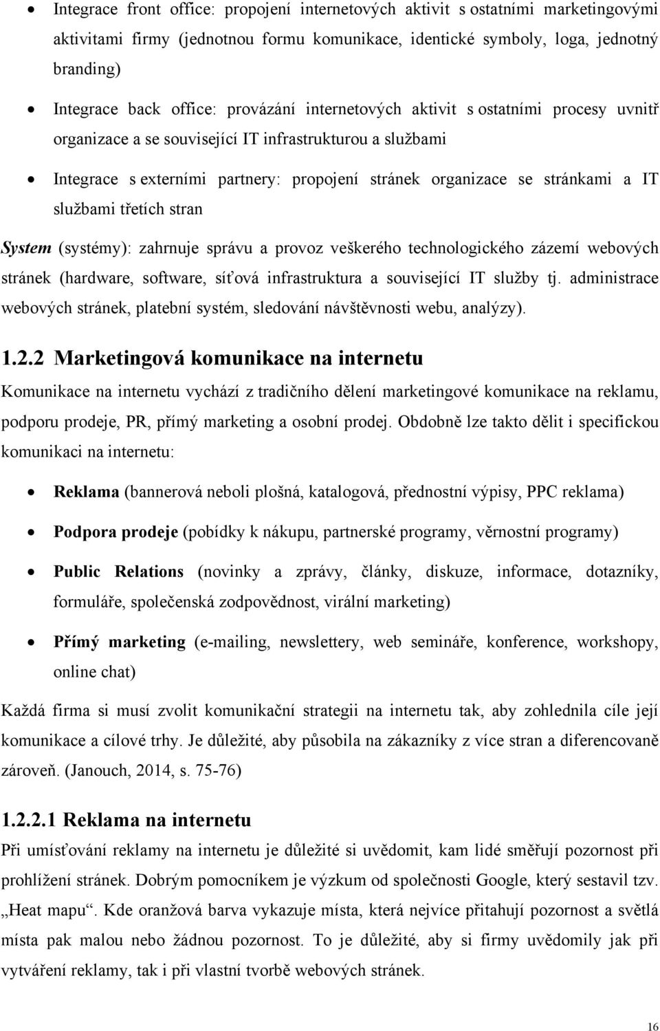 službami třetích stran System (systémy): zahrnuje správu a provoz veškerého technologického zázemí webových stránek (hardware, software, síťová infrastruktura a související IT služby tj.