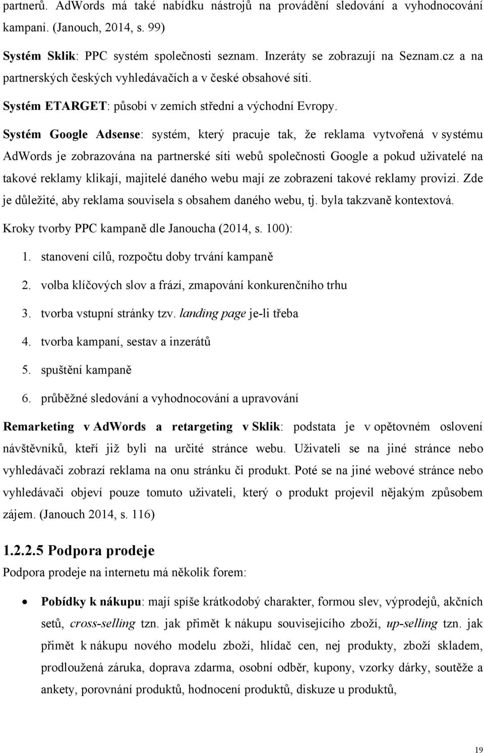 Systém Google Adsense: systém, který pracuje tak, že reklama vytvořená v systému AdWords je zobrazována na partnerské síti webů společnosti Google a pokud uživatelé na takové reklamy klikají,