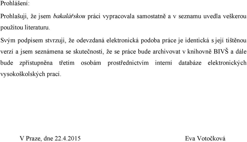 Svým podpisem stvrzuji, že odevzdaná elektronická podoba práce je identická s její tištěnou verzí a jsem