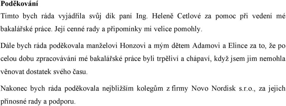 Dále bych ráda poděkovala manželovi Honzovi a mým dětem Adamovi a Elince za to, že po celou dobu zpracovávání mé