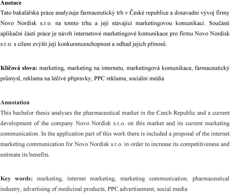 Klíčová slova: marketing, marketing na internetu, marketingová komunikace, farmaceutický průmysl, reklama na léčivé přípravky, PPC reklama, sociální média Annotation This bachelor thesis analyses the