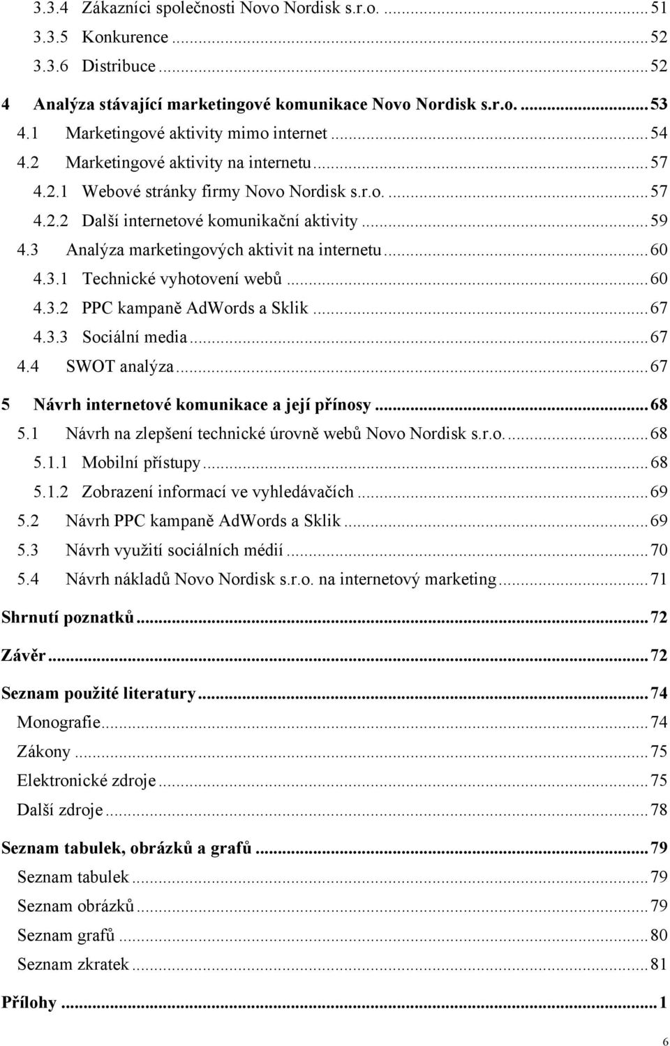 3 Analýza marketingových aktivit na internetu... 60 4.3.1 Technické vyhotovení webů... 60 4.3.2 PPC kampaně AdWords a Sklik... 67 4.3.3 Sociální media... 67 4.4 SWOT analýza.