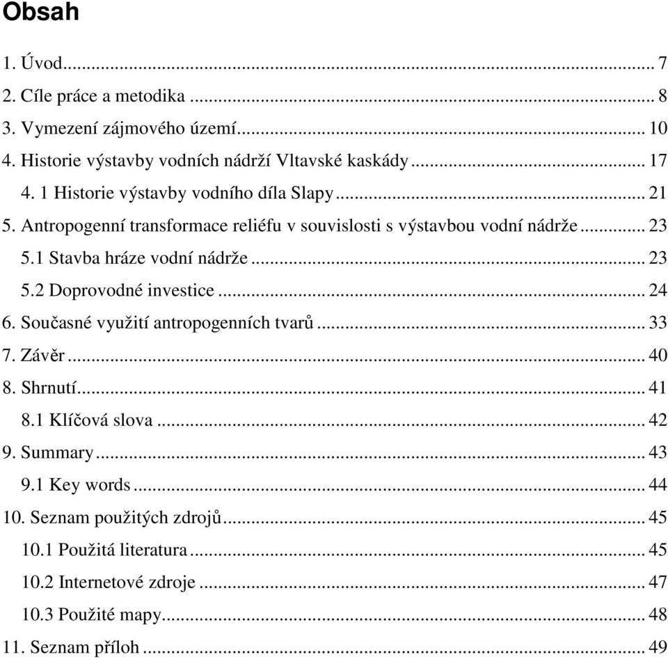 1 Stavba hráze vodní nádrže... 23 5.2 Doprovodné investice... 24 6. Současné využití antropogenních tvarů... 33 7. Závěr... 40 8. Shrnutí... 41 8.