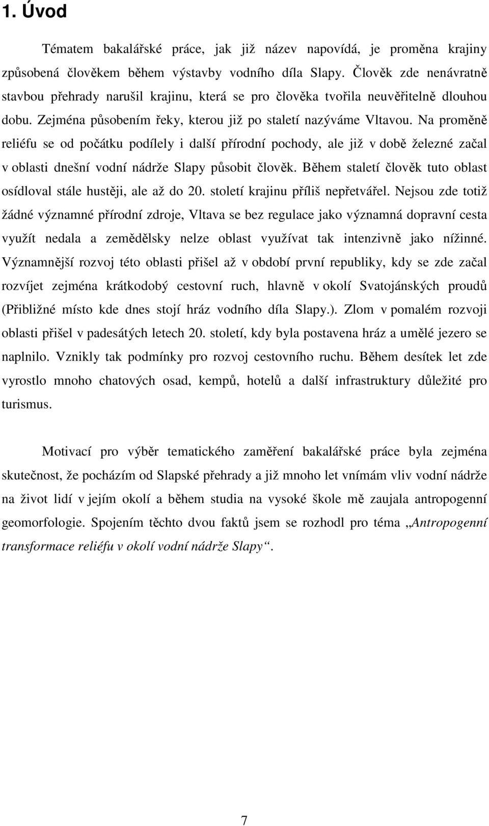 Na proměně reliéfu se od počátku podílely i další přírodní pochody, ale již v době železné začal v oblasti dnešní vodní nádrže Slapy působit člověk.