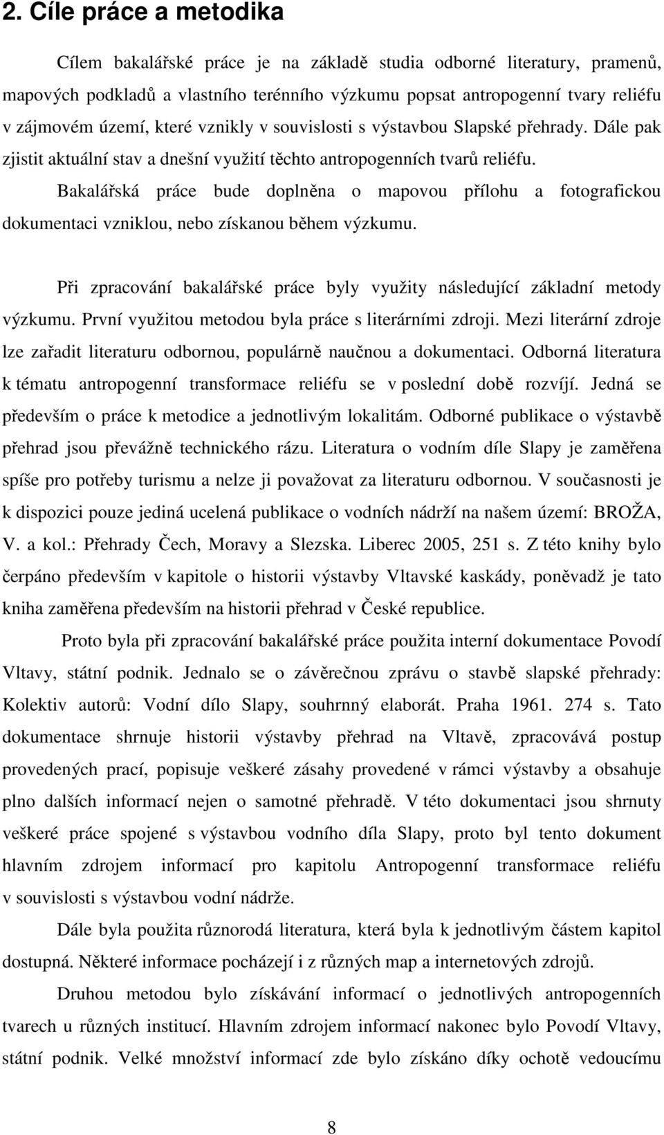 Bakalářská práce bude doplněna o mapovou přílohu a fotografickou dokumentaci vzniklou, nebo získanou během výzkumu. Při zpracování bakalářské práce byly využity následující základní metody výzkumu.