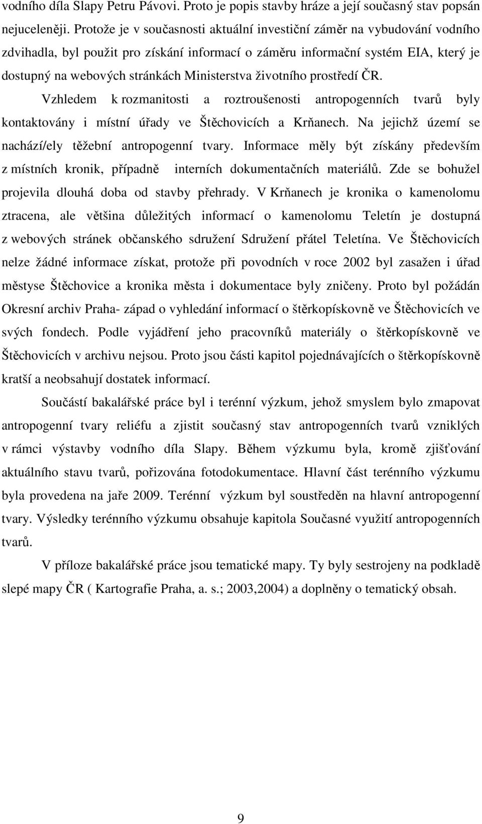 Ministerstva životního prostředí ČR. Vzhledem k rozmanitosti a roztroušenosti antropogenních tvarů byly kontaktovány i místní úřady ve Štěchovicích a Krňanech.